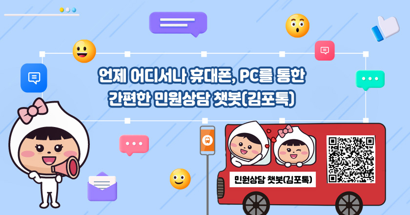 언제 어디서나 휴대폰, PC를 통한
간편한 민원상담 챗봇(김포톡)
QR코드 : https://g.answerny.ai/chatbot/projects/gimpo/chatbot_gimpo.html
